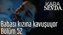 Kara Sevda 52. Bölüm Babası Kızına Kavuşuyor