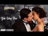 Arijit Singh- Yeh Ishq Hai Video Song - Rangoon - Saif Ali Khan, Kangana Ranaut, Shahid Kapoor