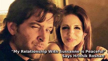 "My Relationship With Sussanne Is Peaceful" Says Hrithik Roshan