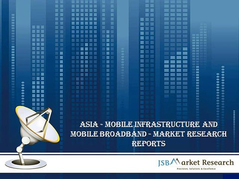 Asia - Mobile Infrastructure and Mobile Broadband - Market Research Reports