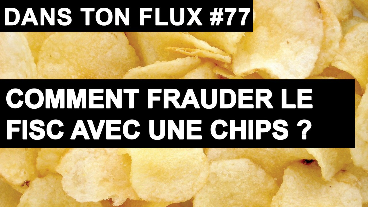 Comment frauder le fisc avec une chips - #DansTonFlux 77
