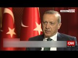 Cumhurbaşkanı Recep Tayyip Erdoğan, CNN International'a konuştu