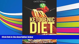 Read Online Ketogenic Diet: The Ultimate Guide to Lose Weight the Right Way Olivia Wilkins Pre Order