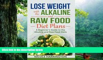 Read Online Lose Weight with the Alkaline and Raw Food Diet Plans: A Beginner s Guide to the