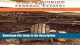 Read [PDF] Who Is Minding the Federal Estate?: Political Management of America s Public Lands