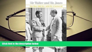PDF [DOWNLOAD] Sir Walter and Mr. Jones: Walter Hagen, Bobby Jones, and the Rise of American Golf