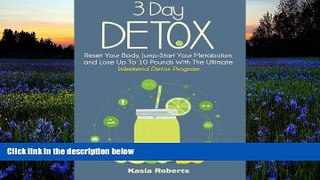Read Online 3 Day Detox: Reset Your Body, Jump-Start You Metabolism and Lose Up To 10 Pounds With