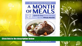 Read Online A Month of Meals: 31 Quick   Easy Dinner Recipes For The Whole Month! Olivia Rogers