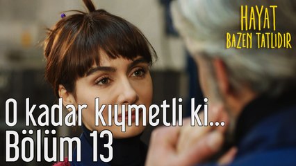 Hayat Bazen Tatlıdır 13. Bölüm - O Kadar Kıymetli ki...