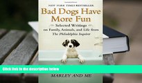 PDF [DOWNLOAD] Bad Dogs Have More Fun: Selected Writings on Animals, Family and Life by John