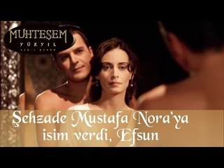 Şehzade Mustafa Nora ya İsim Verdi   Efsun  49 Bölüm