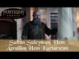 Sultan Süleyman, Hem Azrailim Hem Kurtarıcım - Muhteşem Yüzyıl 121.Bölüm