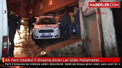 AK Parti İstanbul İl Binasına Atılan Lav Silahı Patlamadan Duvara Saplandı