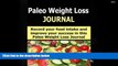 Download [PDF]  Paleo Weight Loss Journal: 60 Day Paleo Weight Loss Journal to help you track food
