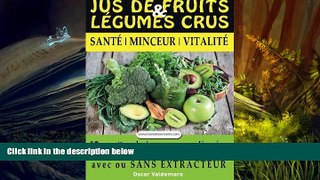 Read Online Jus de Fruits et de Legumes Crus: 57 recettes faciles et un Guide Pratique Complet