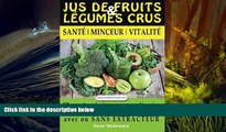 Read Online Jus de Fruits et de Legumes Crus: 57 recettes faciles et un Guide Pratique Complet