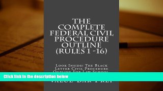 Read Book The Complete Federal Civil Procedure Outline  (Rules 1 -16): Look Inside! The Black