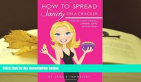 PDF [DOWNLOAD] How to Spread Sanity on a Cracker: Mom-to-mom whines, cheese, rants and recipes