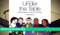 PDF [DOWNLOAD] Under the Table: Drinking Games to Liven Up Your Parties READ ONLINE