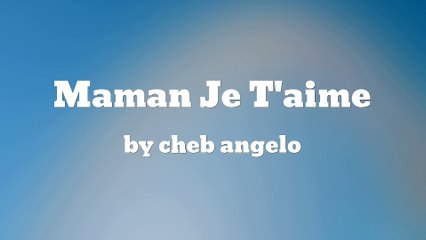Cheb Angelo - Maman Je T'aime