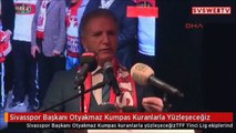 Sivasspor Başkanı Mecnun Otyakmaz Kumpas Kuranlarla Yüzleşeceğiz