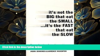 READ book It s Not the Big that Eat the Small...It s the Fast that Eat the Slow Jason Jennings Pre