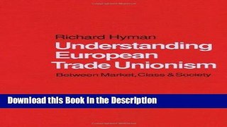 Download [PDF] Understanding European Trade Unionism: Between Market, Class and Society New Book