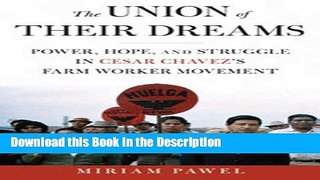 Download [PDF] The Union of Their Dreams: Power, Hope, and Struggle in Cesar Chavez s Farm Worker