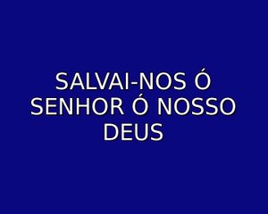 Salvai-nos ó Senhor ó nosso Deus