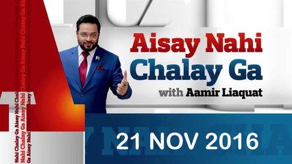 Aisay Nahi Chalay Ga - Aamir Liaquat Hussain - 21 Nov 2016