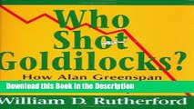 Read [PDF] Who Shot Goldilocks?: How Alan Greenspan Did in Our Jobs, Savings, and Retirement Plans