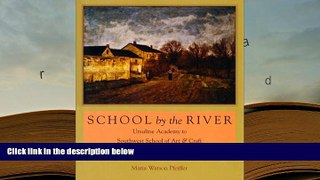 Read Online  School by the River: Ursuline Academy to Southwest School of Art   Craft, 1851-2001