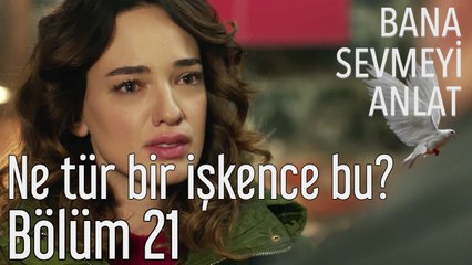 Bana Sevmeyi Anlat 21. Bölüm Ne Tür Bir İşkence Bu?