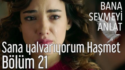 Bana Sevmeyi Anlat 21. Bölüm Sana Yalvarıyorum Haşmet...