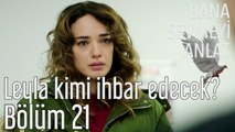 Bana Sevmeyi Anlat 21. Bölüm Leyla Kimi İhbar Edecek?