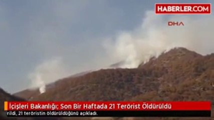 İçişleri Bakanlığı- Son Bir Haftada 21 Terörist Öldürüldü