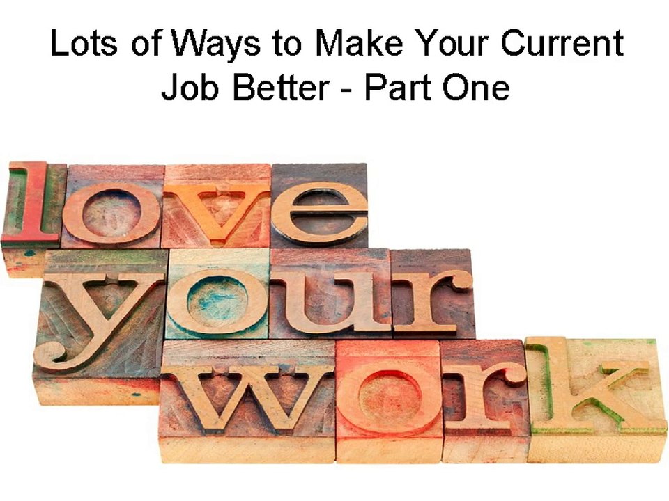 Lots of Ways to Make Your Current Job Better - Part One