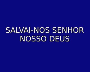 Salvai-nos Senhor nosso Deus