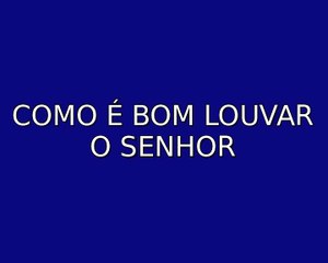 Como é bom louvar o Senhor
