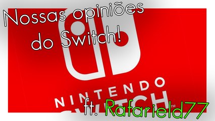 NINTENDO SWITCH - NOSSAS OPINIÕES [ft. Rafarield77]