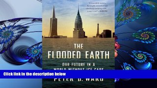 DOWNLOAD [PDF] The Flooded Earth: Our Future In a World Without Ice Caps Peter D. Ward Full Book