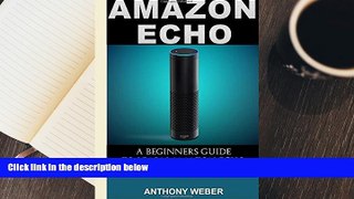 Read Online Amazon Echo: A Beginners Guide to Amazon Echo and Amazon Prime Membership (Alexa Kit,