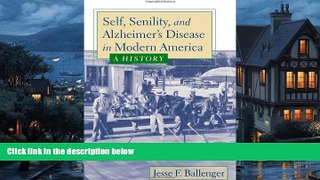 Read Online Self, Senility, and Alzheimer s Disease in Modern America: A History Jesse F.