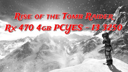 Rise of the Tomb Raider - Rx 470 4gb PCYES - I3 3250 - Dx12