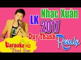 [ Karaoke ] LK Xuân 2017 Remix ( Beat Chuẩn ) - Duy Thanh By Thành Được