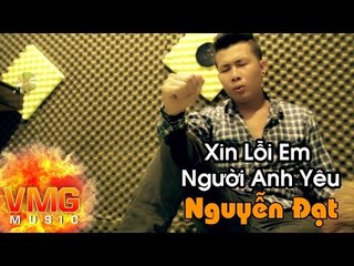 Xin Lỗi Em Người Anh Yêu - NGUYỄN ĐẠT [Official MV]