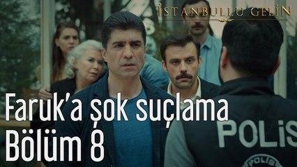 İstanbullu Gelin 8. Bölüm Faruk'a Şok Suçlama