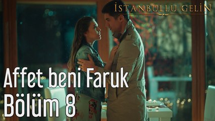 İstanbullu Gelin 8. Bölüm Affet Beni Faruk