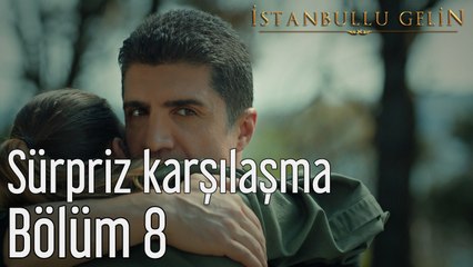 İstanbullu Gelin 8. Bölüm Sürpriz Karşılaşma