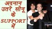 Sonu Nigam Azaan Controversy: Adnan Sami STRONGLY SUPPORTS the singer | FilmiBeat
